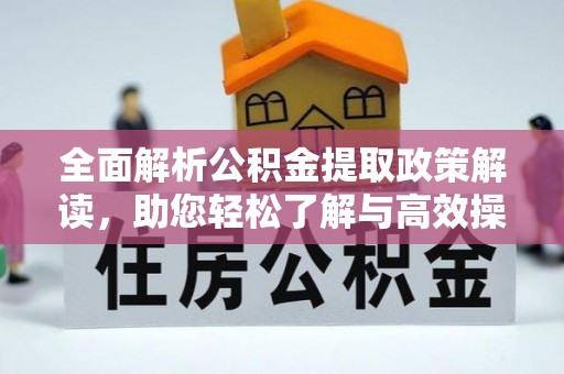 岗巴全面解析公积金提取政策解读，助您轻松了解与高效操作