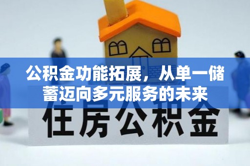 岗巴公积金功能拓展，从单一储蓄迈向多元服务的未来