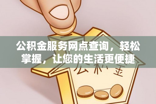岗巴公积金服务网点查询，轻松掌握，让您的生活更便捷