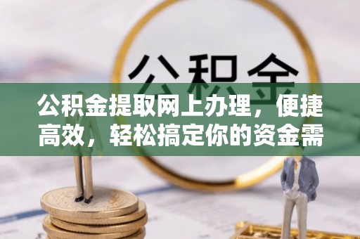 岗巴公积金提取网上办理，便捷高效，轻松搞定你的资金需求