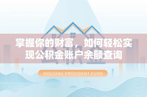 岗巴掌握你的财富，如何轻松实现公积金账户余额查询