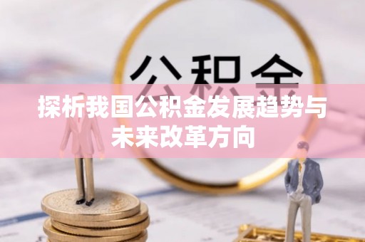 岗巴探析我国公积金发展趋势与未来改革方向