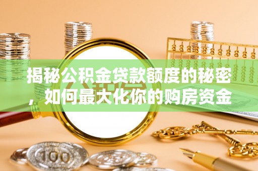 岗巴揭秘公积金贷款额度的秘密，如何最大化你的购房资金
