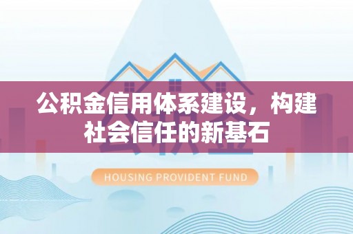 岗巴公积金信用体系建设，构建社会信任的新基石