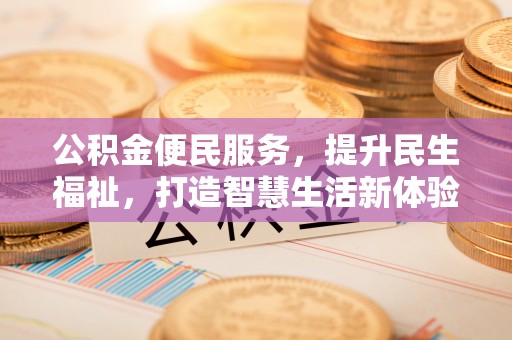 岗巴公积金便民服务，提升民生福祉，打造智慧生活新体验