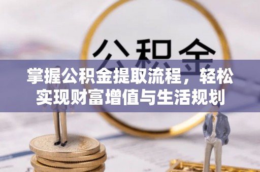 岗巴掌握公积金提取流程，轻松实现财富增值与生活规划