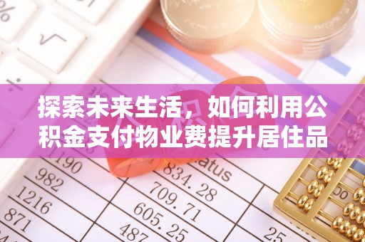 岗巴探索未来生活，如何利用公积金支付物业费提升居住品质