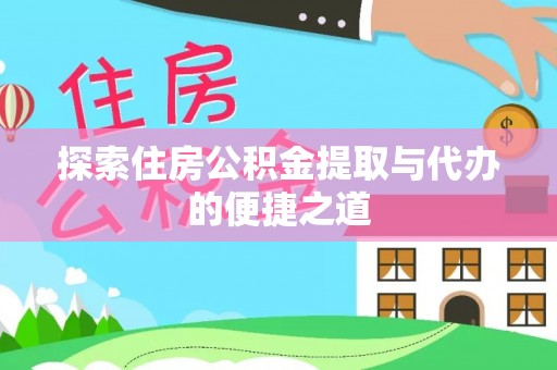 岗巴探索住房公积金提取与代办的便捷之道