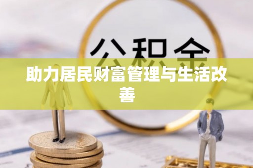岗巴助力居民财富管理与生活改善
