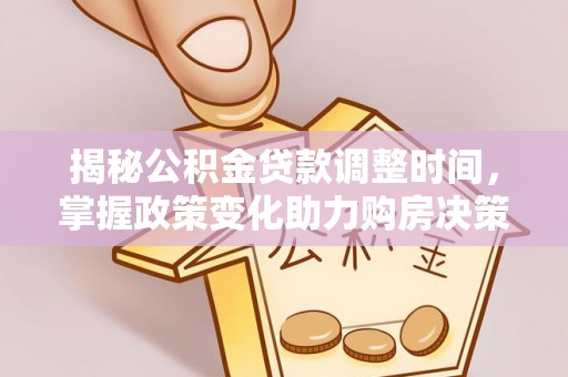 岗巴揭秘公积金贷款调整时间，掌握政策变化助力购房决策