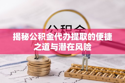 岗巴揭秘公积金代办提取的便捷之道与潜在风险