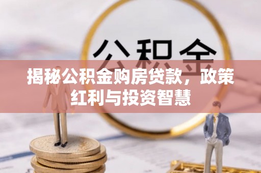 岗巴揭秘公积金购房贷款，政策红利与投资智慧