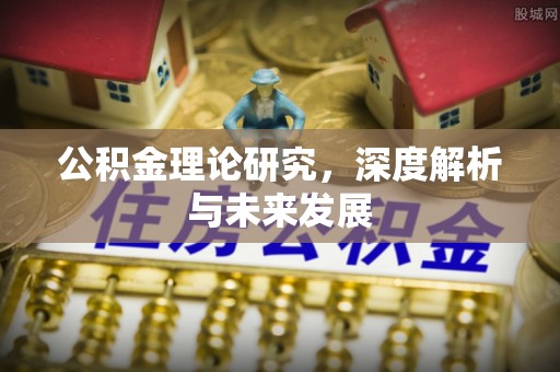 岗巴公积金理论研究，深度解析与未来发展