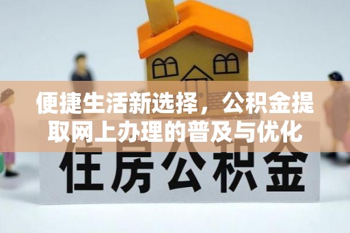 岗巴便捷生活新选择，公积金提取网上办理的普及与优化