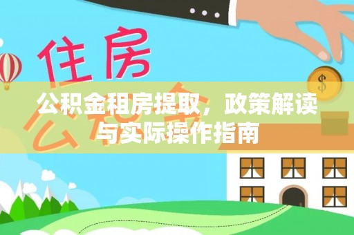 岗巴公积金租房提取，政策解读与实际操作指南