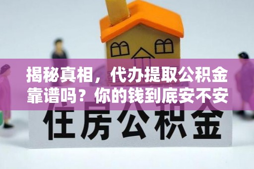 岗巴揭秘真相，代办提取公积金靠谱吗？你的钱到底安不安全