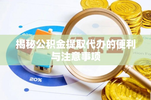 岗巴揭秘公积金提取代办的便利与注意事项