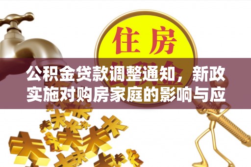 岗巴公积金贷款调整通知，新政实施对购房家庭的影响与应对策略