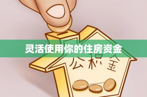 岗巴灵活使用你的住房资金