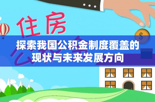 岗巴探索我国公积金制度覆盖的现状与未来发展方向