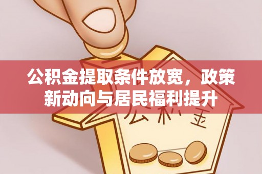 岗巴公积金提取条件放宽，政策新动向与居民福利提升