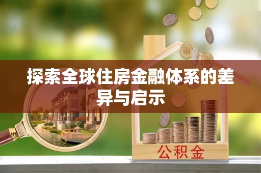 岗巴探索全球住房金融体系的差异与启示