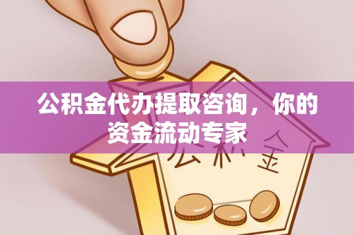 岗巴公积金代办提取咨询，你的资金流动专家