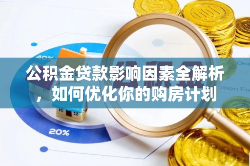 岗巴公积金贷款影响因素全解析，如何优化你的购房计划