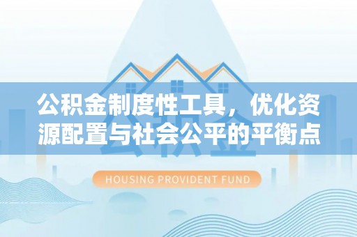 岗巴公积金制度性工具，优化资源配置与社会公平的平衡点