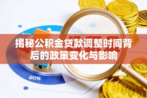 岗巴揭秘公积金贷款调整时间背后的政策变化与影响