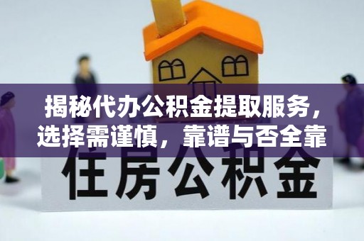 岗巴揭秘代办公积金提取服务，选择需谨慎，靠谱与否全靠这几点