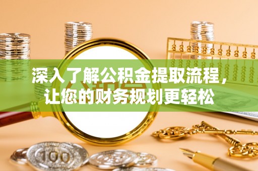 岗巴深入了解公积金提取流程，让您的财务规划更轻松