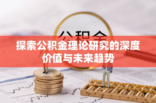 岗巴探索公积金理论研究的深度价值与未来趋势