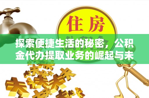 岗巴探索便捷生活的秘密，公积金代办提取业务的崛起与未来发展